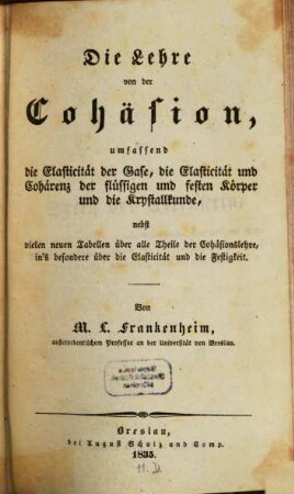Die Lehre von der Cohäsion : umfassend die Elasticität der Gase, die Elasticität und Cohärenz der flüßigen und festen Körper und die Krystallkunde