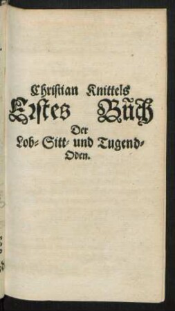 Christian Knittels Erstes Buch Der Lob- Sitt- und Tugend-Oden.