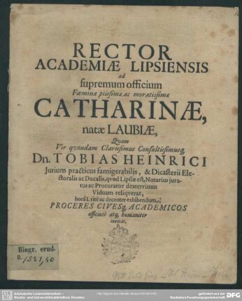 Rector academiae Lipsiensis ad supremum officium foeminae ... Catharinae, natae Laubiae, quam ... Tobias Heinrici ... viduam reliquerat, ... proceres civesq[ue] academicos ... invitat : [progr. in funere Cathar., natae Lambiae, Tob. Heinrici viduae]