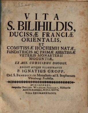 Vita S. Bilihildis Ducissæ Franciæ Prientalis, Et Comitissæ Hochemii Natæ, Fundatricis Ac Primæ Abbatissæ Veteris Monasterii Moguntiæ, Ex Muss Codicibus Duobus