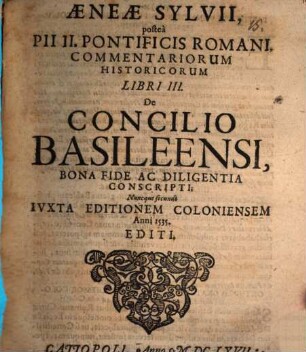 Aeneae Sylvii, posteà Pii II. Pontificis Romani, Commentariorum Historicorum Libri III. De Concilio Basileensi : Bona Fide Ac Diligentia Conscripti