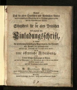 Beweiß daß die alten Deutschen und Nordischen Völker weit vernünftigere Grundsätze in der Religion gehabt haben als die Griechen und Römer : eine Schutzschrift für die alten Deutschen ; und zugleich eine Einladungsschrift an die Maecenaten ... der Wissenschaften in der Stadt Altona ...
