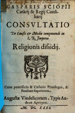 Gasparis Sciopii consultatio de causis et modis componendi in S.R. Imperio religionis dissidii