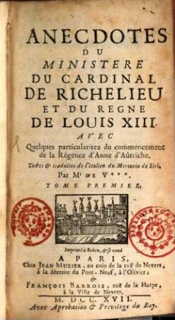 Anecdotes Du Ministere Du Cardinal De Richelieu Et Du Regne De Louis XIII. : Avec Quelques particularitez du commencement de la Régence d'Anne d'Aûtriche. 1