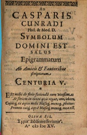 Ad Casparis Cunradi Phil. & Med. D. Symbolum Domini Est Salus. Epigrammatum Ab Amicis & Fautoribus scriptorum Centuria ..., 5