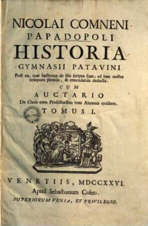 Nicolai Comneni Papadopoli Historia Gymnasii Patavini Post ea, quae hactenus de illo scripta sunt, ad haec nostra tempora pleniùs [et] emendatiùs deducta : Cum Auctario De claris cum Professoribus tum Alumnis ejusdem, 1