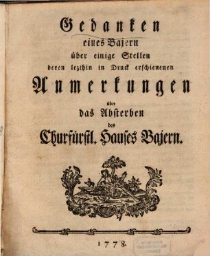 Gedanken eines Bajern über einige Stellen deren lezthin in Druck erschienenen Anmerkungen über das Absterben des Churfürstl. Hauses Bajern