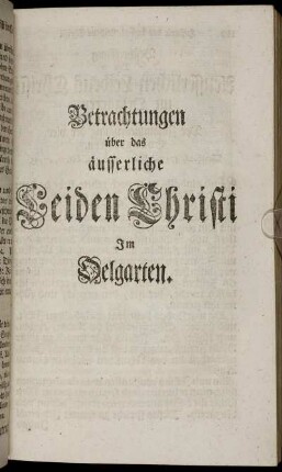 Betrachtungen über das äusserliche Leiden Christi Im Oelgarten.