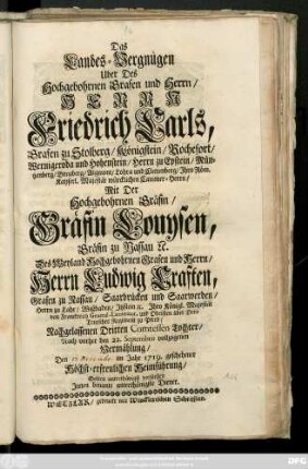 Das Landes-Vergnügen Uber Des Hochgebohrnen Grafen und Herrn, Herrn Friederich Carls, Grafen zu Stolberg ... Mit Der Hochgebohrnen Gräfin, Gräfin Louysen, Gräfin zu Nassau ... Nach vorher den 22. Septembris vollzogenen Vermählung, Den ... im Jahr 1719. geschehener Höchst-erfreulichen Heimführung, Solten unterthänigst vorstellen Jnnen benante unterthänigste Diener