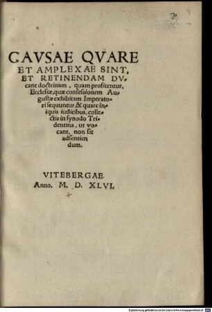 Causae quare et amplexae sint, et retinendam, ducant doctrinam, quam profitentur Ecclesiae, quae Confessionem Augustae exhibitam imperatori sequuntur & quare iniquis iudicibus collectis in synodo Tridentina, ut vocant, non sit adsentiendum
