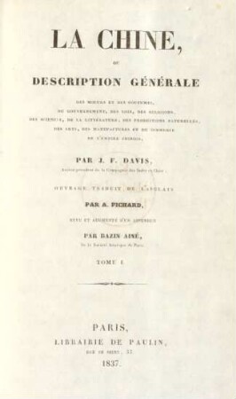 T. 1: La Chine : ou description générale des moeurs et des coutumes, du gouvernement, des lois, des religions, des sciences, de la littérature, des productions naturelles, des arts, des manufactures et du commerce de l'Empire chinois
