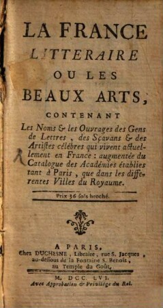 La France litteraire ou les beaux arts : contenant les noms & les ouvrages des gens de lettres, des scavans & des artistes célebres qui vivent actuellement en France. 1756