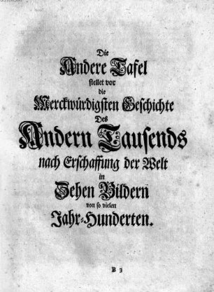 Die Andere Tafel stellet vor die merckwuerdigsten Geschichte Des Andern Tausends nach Erschaffung der Welt in Zehen Bildern von so vielen Jahr-Hunderten