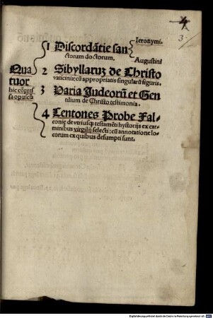 Quatuor hic co[m]pressa opusc[ul]a 1 Discorda[n]tie sanctorum doctorum. ... 2 Sibyllaru[m] de Christo vaticinia: cu[m] appropriatis singularu[m] figuris. 3 Varia Judeoru[m] et Gentilium de Christo testimonia. 4 Centones Probe Falconi[a]e de vtriusq[ue] testame[n]ti hystorijs ex carminibus virgilij selecti : cu[m] annotatione locorum ex quibus desumpti sunt