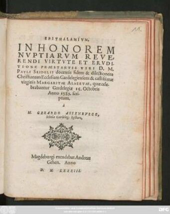 EPITHALAMIVM.|| IN HONOREM || NVPTIARVM REVE=||RENDI VIRTVTE ET ERVDI-||TIONE PRAESTANTIS VIRI D. M.|| PAVLI SEIDELII docentis fidem & dilectionem || Christianam Ecclesiam Gardelegiensem: & ... || virginis MARGARITAE ALBERTAE, quae cele-||brabantur Gardelegiae 15. Octobris || Anno 1583. scri-||ptum,|| à || M. GERARDO ASSENBVRGO,|| Scholae Gardeleg: Rectore.||