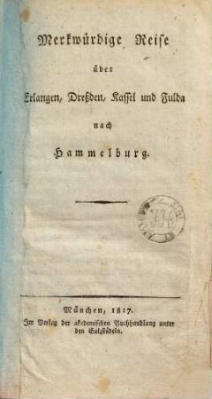 Hammelburger Reise, [1]. Merkwürdige Reise über Erlangen, Dreßden, Kassel und Fulda nach Hammelburg