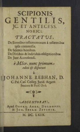 Scipionis Gentilis ... Tractatvs, De Erroribus testamentorum à testatoribus ipsis commissis : De Scientia heredum. De Dividuis & Individuis obligationibus. De Iure Accrescendi
