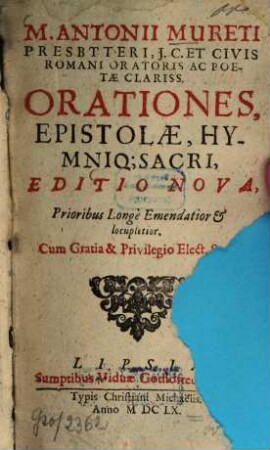 M. Antonii Mureti Presbyteri, I.C. Et Civis Romani Oratoris Ac Poetae Clariss. Orationes, Epistolae, Hymniq[ue] Sacri, [1]