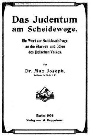 Das Judentum am Scheidewege : ein Wort zur Schicksalsfrage an die Starken und Edlen des jüdischen Volkes / von Max Joseph