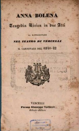 Anna Bolena : Tragedia lirica in 2 atti da rappresentarsi nel Teatro di Vercelli il Carnovale del 1841-42