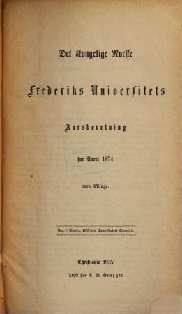 Det Kongelige Norske Frederiks Universitets aarsberetning : samt Universitetets matrikul. 1874