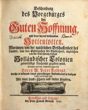 Beschreibung des Vorgebürges der Guten Hoffnung, und derer darauf wohnenden Hottentotten : Worinnen von der natürlichen Beschaffenheit des Landes, von den Gebräuchen der Einwohner, ingleichen von der Einrichtung dasiger Holländischer Colonien zuverlässige Nachricht gegeben wird