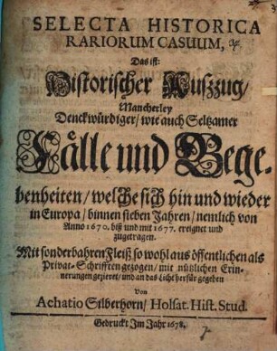 Selecta historica rariorum casuum : d.i. Histor. Außzug mancherley denckwürdiger ... Fälle u. Begebenheiten