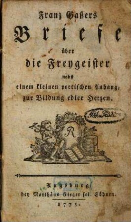 Franz Gaßers Briefe über die Freygeister : nebst einem kleinen poetischen Anhang, zur Bildung elder Herzen