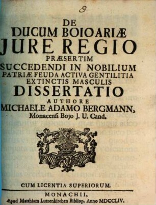 De Ducum Boioariæ Jure Regio Praesertim Succedendi In Nobilium Patriae Feuda Activa Gentilitia Extinctis Masculis Dissertatio