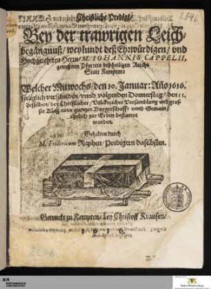 Christliche Predigt Bey der trawrigen Leichbegängnuß weylundt deß ... M. Iohannis Cappelii, geweßnen Pfarrers deß heiligen Reichs Statt Kempten : Welcher ... den 10. Januar ... 1616 ... verschieden vnnd ... den 11. ... bestattet worden
