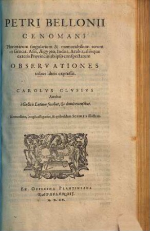 Plurimarum singularium et memorabilium rerum in Graecia, Asia, Aegypto, Judaea, Arabia, aliisque exteris provinciis ab ipso conspectarum observationes : tribus libris expressae