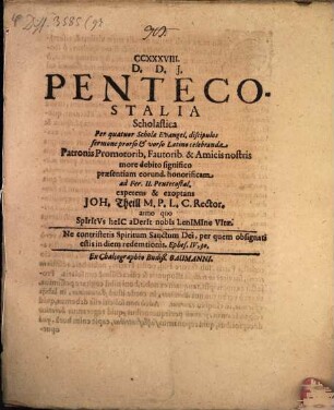 CCXXXVIII. Pentecostalia Scholastica : Per quatuor Scholae Evangel. discipulos sermone prorso & vorso Latino celebranda Patronis Promotorib. ... more debito singifico praesentiam eorund. honorificam ... expetens & exoptans Joh. Theill M. P. L. C. Rector