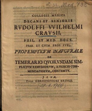 Collegii Medici Decani Et Senioris Rvdolffi Wilhelmi Cravsii ... Propemticvm Inavgvrale De Temerario Qvorvndam Simplicivm Remediorvm, Apriscis Commendatorvm, Contemtv