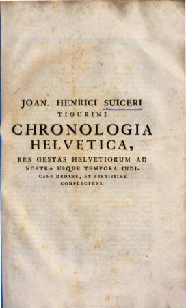 Chronologia Helvetica : res gestas Helvetiorum ad nostra usque tempora indicans ordine et brevissime complectens ...