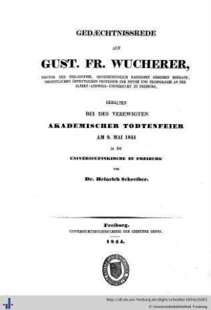 Gedächtnissrede auf Gust. Fr. Wucherer gehalten bei des Verewigten akademischer Todtenfeier am 9. Mai 1844 in der Universitaetskirche zu Freiburg