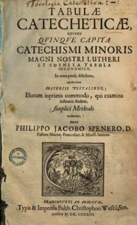 Tabulae catecheticae, quibus quinque captia catechismi minoris magni nostri Lutheri et subnexa tabula oeconomica, in certa pensa distributa : adjectis etiam materiis festalibus ... simplici methodo tractantur