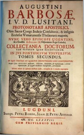 Augustini Barbosae, I. V. D. Lusitani, ... Collectanea Doctorum, Tam Veterum Quam Recentiorum, In Jvs Pontificivm Vniversvm : Praefixi sunt Indices ..., 2. In Quo Tertius Et Quartus Decretalium Libri Continentur