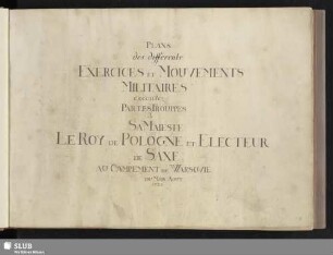 Plans des differents exercices et mouvements militaires executez par les trouppes de S. M. le Roy de Pologne et Electeur de Saxe au campement de Warsovie du mois Aout 1732 - Mscr.Dresd.J.13