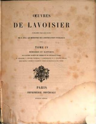 Oeuvres de Lavoisier. Tome 4, Mémoires et rapports sur divers sujets de chimie et de physique pures ou appliquées à l'histoire naturelle, à l'administration et à l'hygiène publique : pièces relatives à l'histoire de l'Académie et au Bureau de consultation des arts et métiers