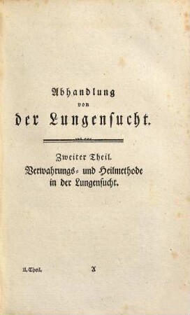 Abhandlung von der Lungensucht : nebst ihrer auf Wahrnehmungen gegründeten Verwahrungs- und Heilungsart, 2. [Verwahrungs- und Heilmethode in der Lungensucht]