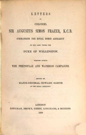 Letters written during the peninsular and Waterloo campaigns : Edited by Edw. Sabine