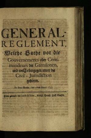 General-||Reglement,|| Welche Sache vor die || Gouvernements oder Com-||mandeurs der Garnisonen,|| und welche hingegen unter die || Civil-Jurisdiction || gehören