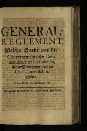 General-||Reglement,|| Welche Sache vor die || Gouvernements oder Com-||mandeurs der Garnisonen,|| und welche hingegen unter die || Civil-Jurisdiction || gehören