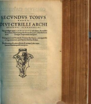 Divi Cyrilli Archiepiscopi Alexandrini Opera : in tres partita Tomos: in quibus habes non pauca antehac Latinis non exhibita, 2. Opus insigne quod Thesaurus inscribitur, de consubstantialitate filii & spiritus sancti cum deo patre, adversus haereticos