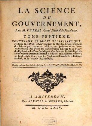 La Science Du Gouvernement : Ouvrage De Morale, De Droit, Et De Politique, qui contient les principes du commandement & de l'obéissance; où l'on réduit toutes les matieres de Gouvernement en un corps unique, entier dans chacune de ses parties; & où l'on explique les droits & les devoirs des Souverains, ceux des Sujets, ceux de tous les Hommes, en quelque situation qu'ils se trouvent, 7