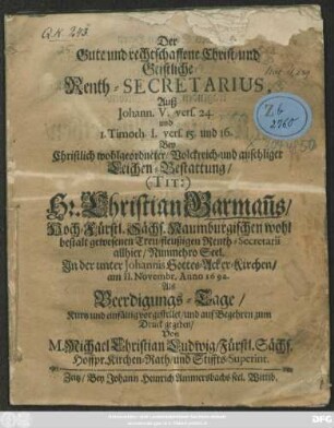 Der Gute und rechtschaffene Christ- und Geistliche Renth-Secretarius ... Bey ... Hr. Christian Garman[n]s/ ... am 11. Novembr. Anno 1692. Als Beerdigungs-Tage ...