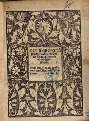 Vom Fegfewer un[d] stand der verschayde[n] selen : ain Christliche mainu[n]g nit wie bißher fürgebe[n]