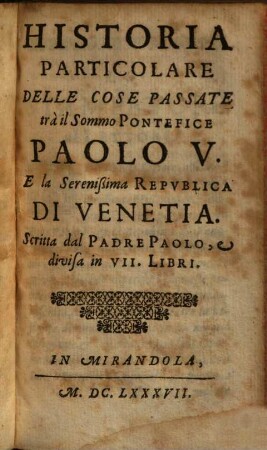 Opere del padre Paolo dell'ordine de'Servi e theologo della serenissima republica di Venetia, 4.. Historia particolare delle cose passate ...
