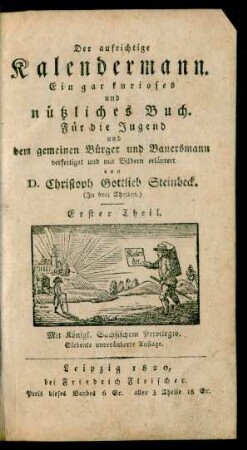 Theil 1: Der aufrichtige Kalendermann : Ein gar kurioses und nützliches Buch ; Für die Jugend und den gemeinen Bürger und Bauersmann ; (Jn drei Theilen.)