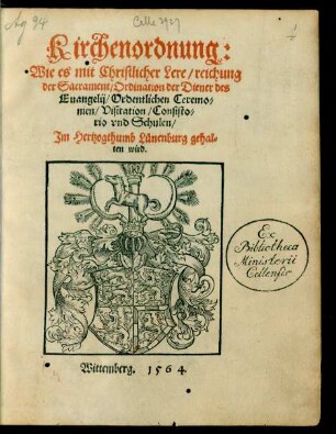 Kirchenordnung:|| Wie es mit Christlicher Lere/ reichung || der Sacrament/ Ordination der Diener des || Euangelij ... || Jm Hertzogthumb Lünenburg gehal=||ten wird.||